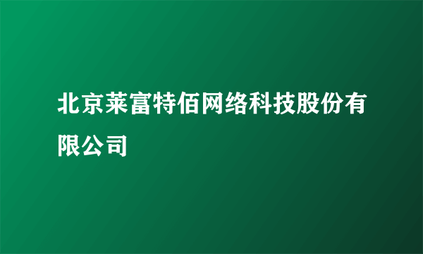 北京莱富特佰网络科技股份有限公司