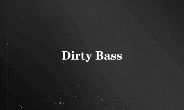 Dirty Bass