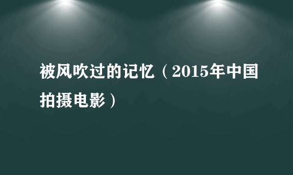 被风吹过的记忆（2015年中国拍摄电影）