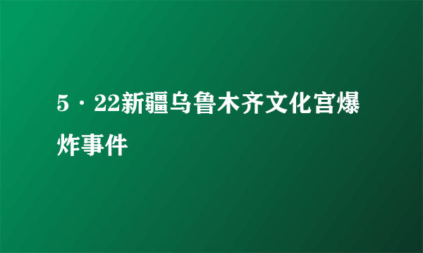 5·22新疆乌鲁木齐文化宫爆炸事件