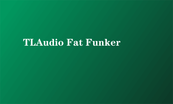 TLAudio Fat Funker