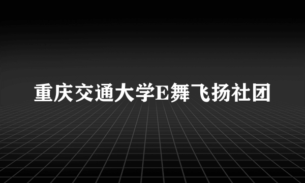 重庆交通大学E舞飞扬社团