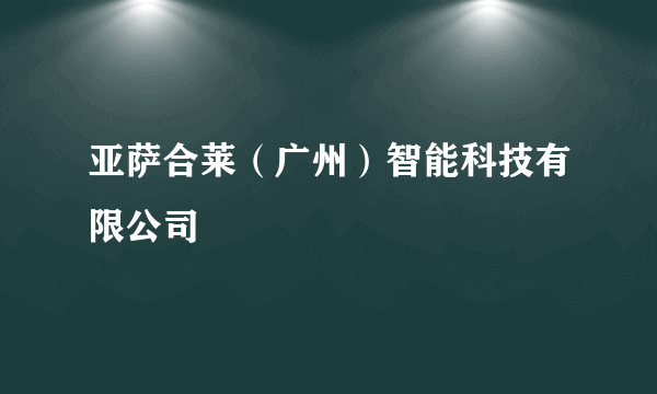 亚萨合莱（广州）智能科技有限公司