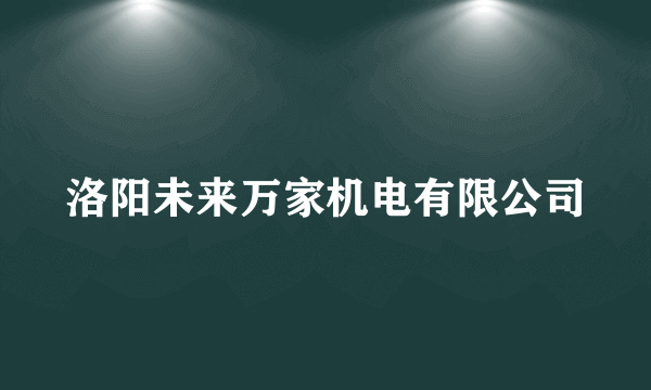 洛阳未来万家机电有限公司