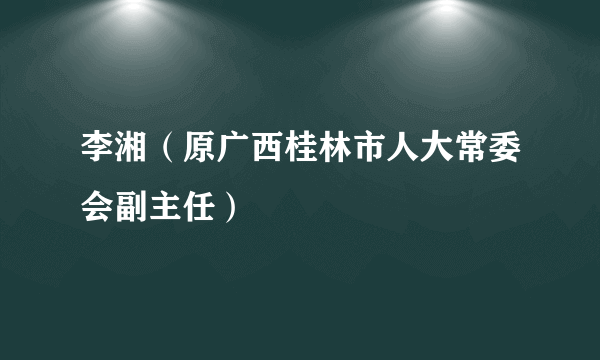 李湘（原广西桂林市人大常委会副主任）