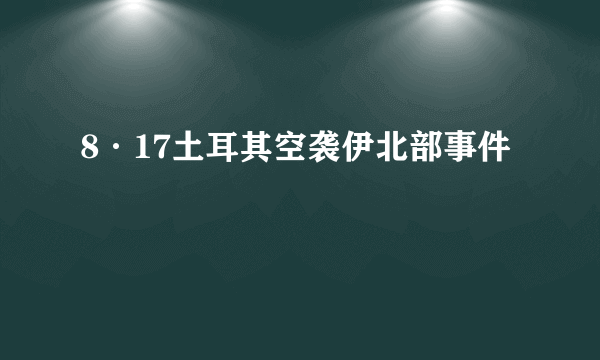 8·17土耳其空袭伊北部事件