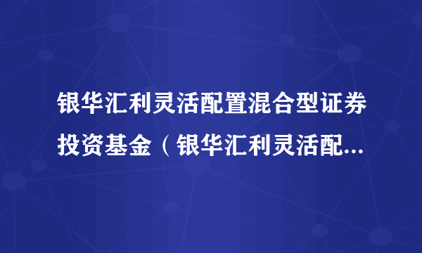 银华汇利灵活配置混合型证券投资基金（银华汇利灵活配置混合C）