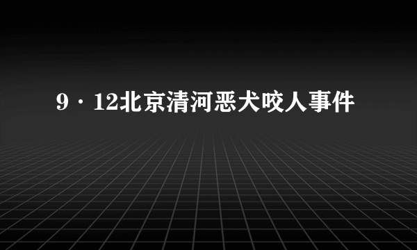 9·12北京清河恶犬咬人事件