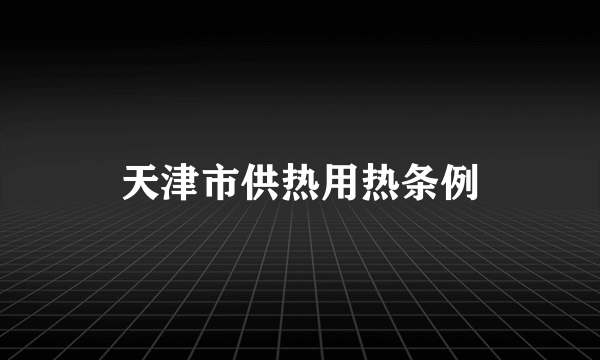 天津市供热用热条例