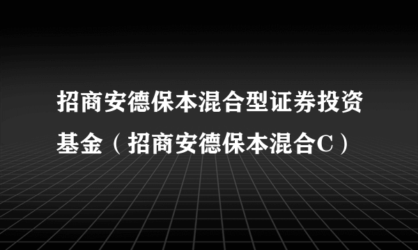 招商安德保本混合型证券投资基金（招商安德保本混合C）