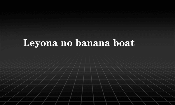 Leyona no banana boat