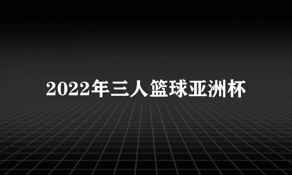 2022年三人篮球亚洲杯