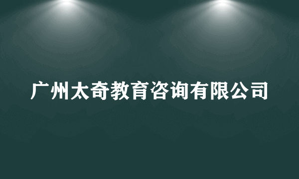 广州太奇教育咨询有限公司