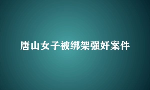 唐山女子被绑架强奸案件