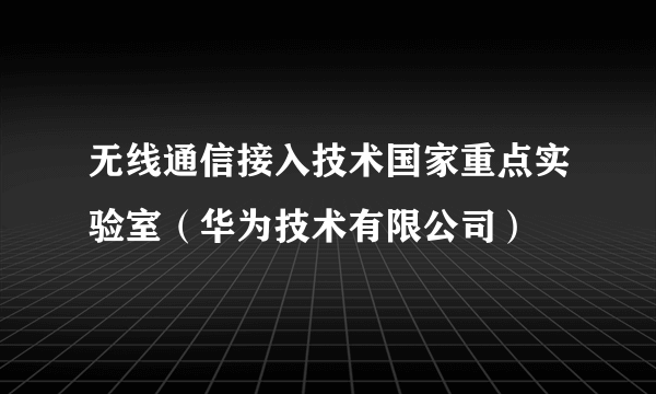 无线通信接入技术国家重点实验室（华为技术有限公司）