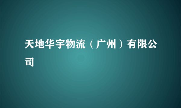 天地华宇物流（广州）有限公司