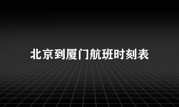 北京到厦门航班时刻表