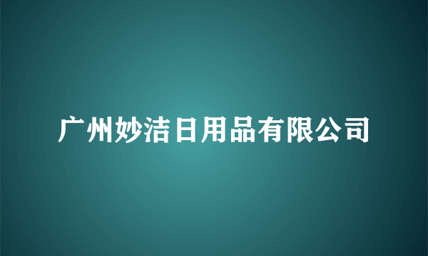 广州妙洁日用品有限公司