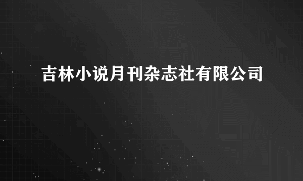 吉林小说月刊杂志社有限公司