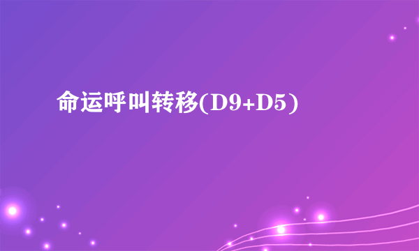 命运呼叫转移(D9+D5)