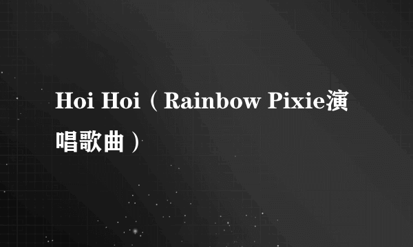 Hoi Hoi（Rainbow Pixie演唱歌曲）