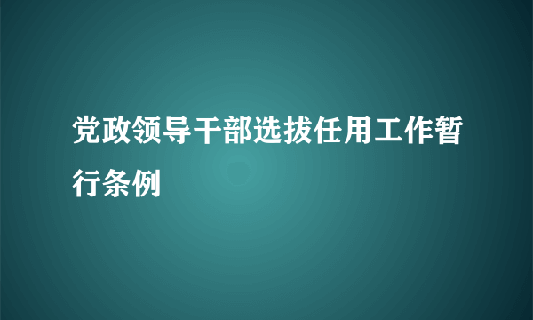 党政领导干部选拔任用工作暂行条例