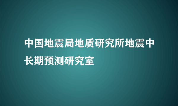 中国地震局地质研究所地震中长期预测研究室