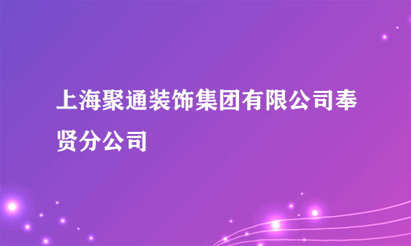 上海聚通装饰集团有限公司奉贤分公司