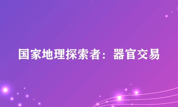 国家地理探索者：器官交易