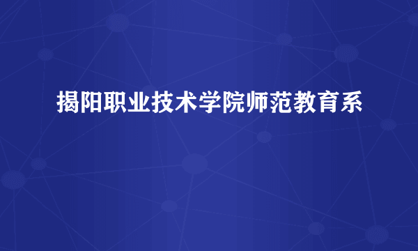 揭阳职业技术学院师范教育系