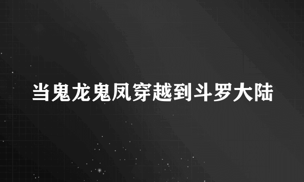 当鬼龙鬼凤穿越到斗罗大陆