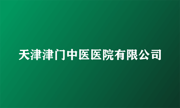 天津津门中医医院有限公司