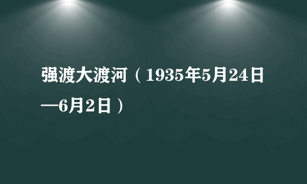 强渡大渡河（1935年5月24日—6月2日）