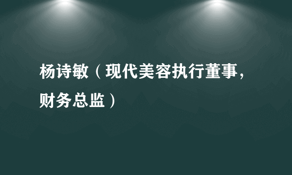 杨诗敏（现代美容执行董事，财务总监）