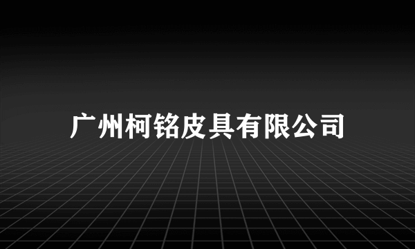 广州柯铭皮具有限公司