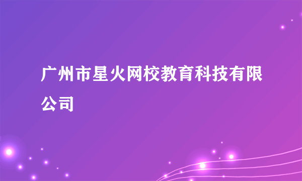 广州市星火网校教育科技有限公司