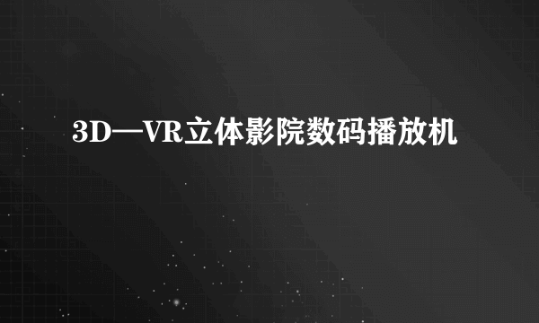 3D—VR立体影院数码播放机