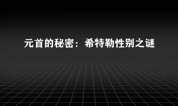 元首的秘密：希特勒性别之谜