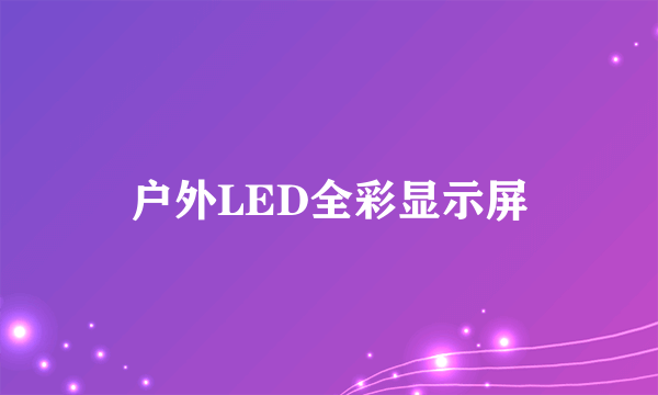 户外LED全彩显示屏