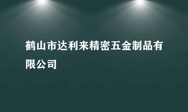 鹤山市达利来精密五金制品有限公司