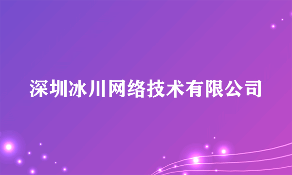 深圳冰川网络技术有限公司