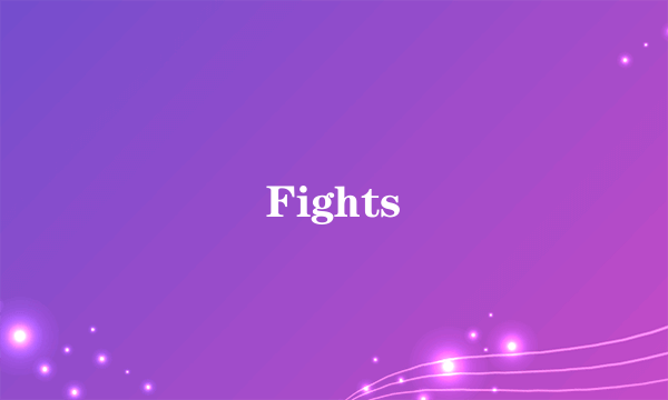 Fights