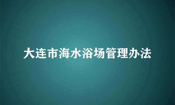 大连市海水浴场管理办法