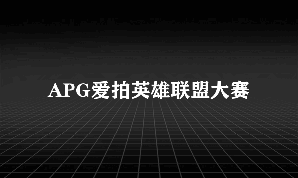 APG爱拍英雄联盟大赛