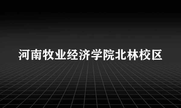 河南牧业经济学院北林校区