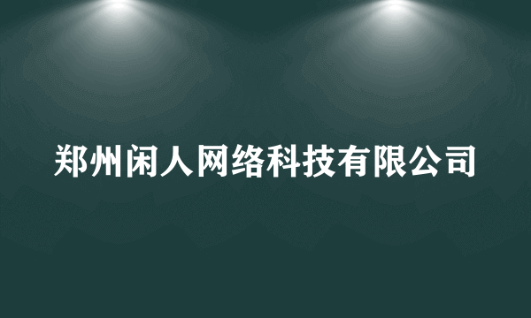 郑州闲人网络科技有限公司