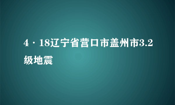 4·18辽宁省营口市盖州市3.2级地震