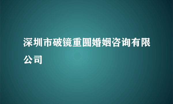 深圳市破镜重圆婚姻咨询有限公司