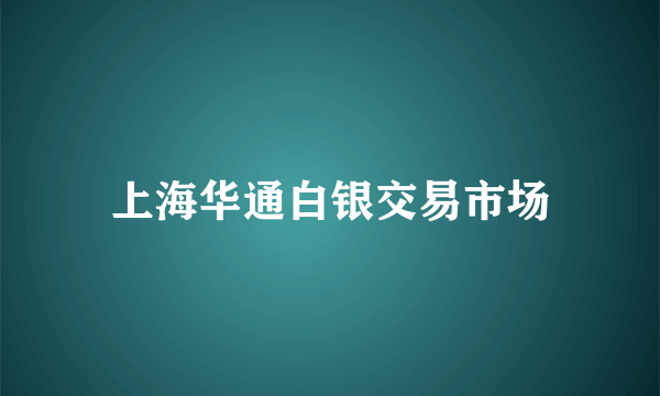 上海华通白银交易市场