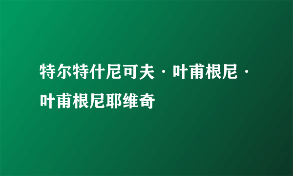 特尔特什尼可夫·叶甫根尼·叶甫根尼耶维奇